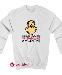 You Always Have a Valentine Sweatshirt