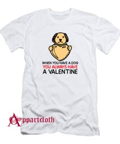 You Always Have a Valentine T-Shirt