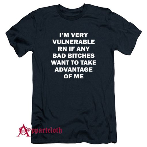 I’m Very Vulnerable Right Now T-Shirt