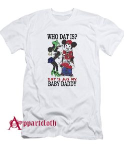 Who Dat Is Dat’s Jus My Baby Daddy T-Shirt