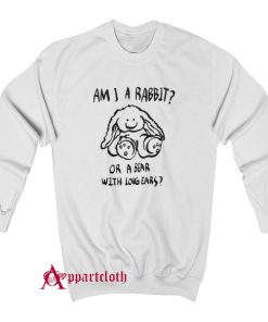 Am I A Rabbit Or A Bear With Long Ears Sweatshirt