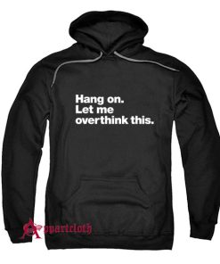 Hang on. Let me overthink this. Hoodie