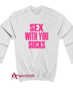 Sex With You Sucks Sweatshirt