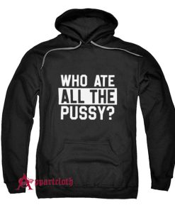 Who Ate All Pussy Hoodie