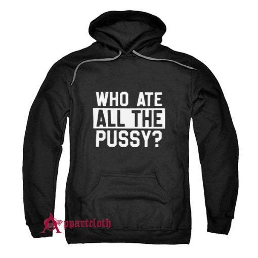 Who Ate All Pussy Hoodie