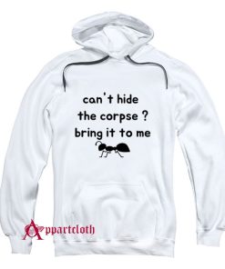 Cant Hide The Corpse Bring It To Me Hoodie