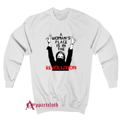A Woman's Place Is In The Revolution Sweatshirt