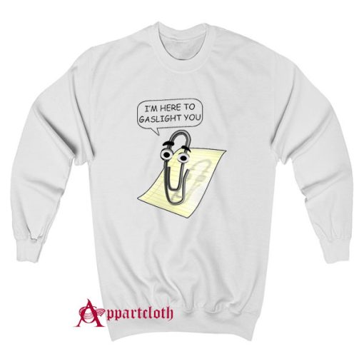 Clippy Is Here To Gaslight You Sweatshirt