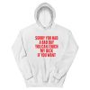Sorry You Had A Bad Day You Can Touch My Dick If You Want Hoodie