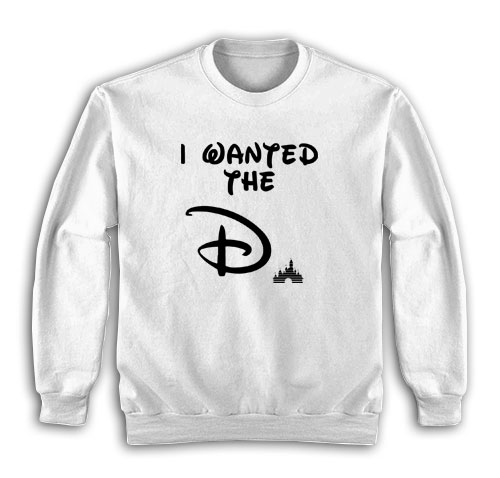 I Wanted The D Sweatshirt