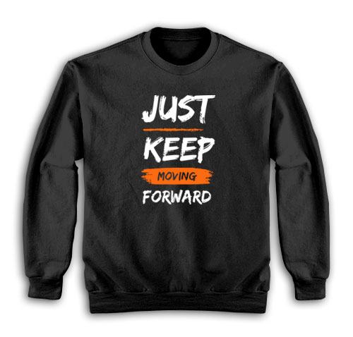 Just Keep Moving Forward Sweatshirt