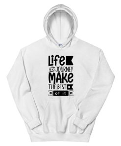 Life is a journey make the best Hoodie
