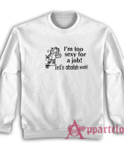 Garfield I'm Too Sexy For A Job Let's Abolish Work Sweatshirt