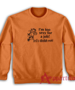 Garfield I'm Too Sexy For A Job Let's Abolish Work Sweatshirt