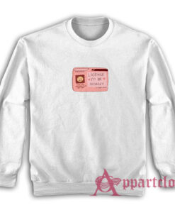License To Be Horny Sweatshirt