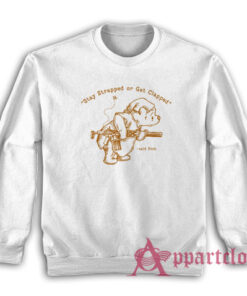 Stay Strapped Or Get Clapped Said Pooh Sweatshirt