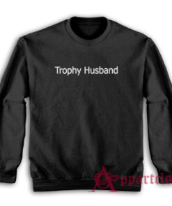Trophy Husband Funny Sweatshirt