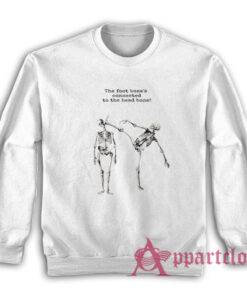Skeleton The Foot Bone's Connected to the Head Bone Sweatshirt