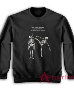 Skeleton The Foot Bone's Connected to the Head Bone Sweatshirt