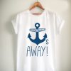 Anchors Away quote Unisex Tshirt