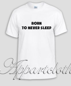 Born To Never Sleep Unisex Tshirt