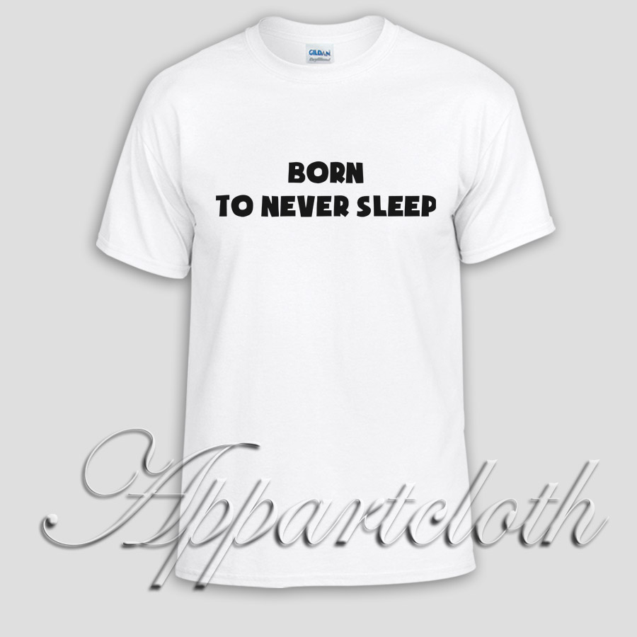 Born To Never Sleep Unisex Tshirt