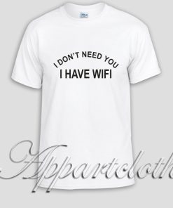 I dont Need You I have wifi Unisex Tshirt