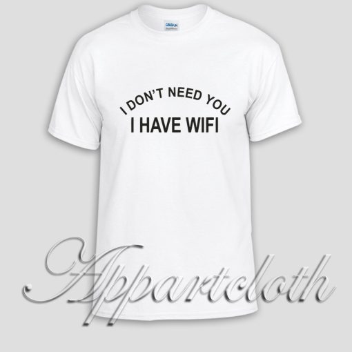 I dont Need You I have wifi Unisex Tshirt