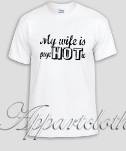 My wife is psycHOTic Unisex Tshirt