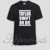 TAYLOR SWIFT OR DIE Unisex Tshirt
