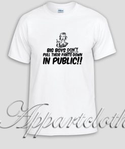 The Big Boys Don't Pull their pants Down in Public Unisex Tshirt