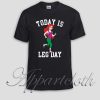 Today Is Leg Day Mermaid Gym Run Unisex Tshirt