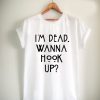 im dead wanna hook up Unisex Tshirt