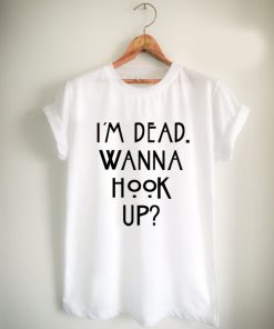 im dead wanna hook up Unisex Tshirt