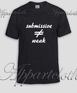 submissive not weak Unisex Tshirt