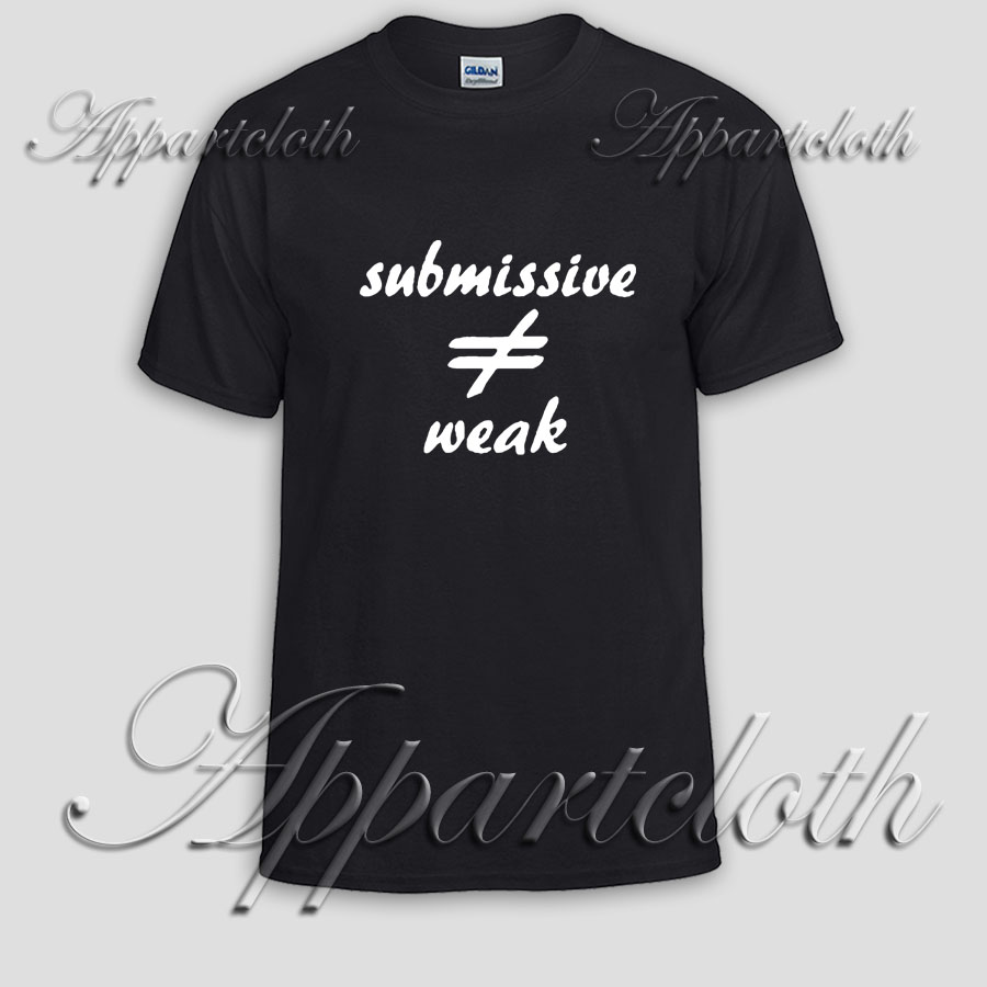 submissive not weak Unisex Tshirt
