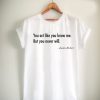 you act like you know me but you never will Unisex Tshirt