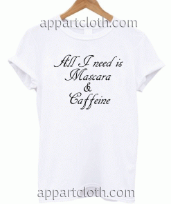 All I need is Mascara and Caffeine Unisex Tshirt