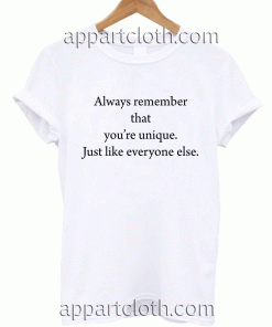 Always remember that you're unique just like everyone else Unisex Tshirt