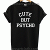 Cute But Psycho Unisex Tshirt