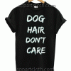 Dog Hair Dont Care Unisex Tshirt