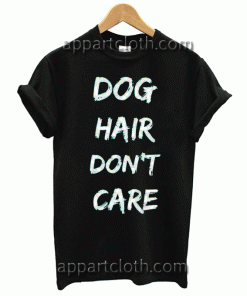 Dog Hair Dont Care Unisex Tshirt
