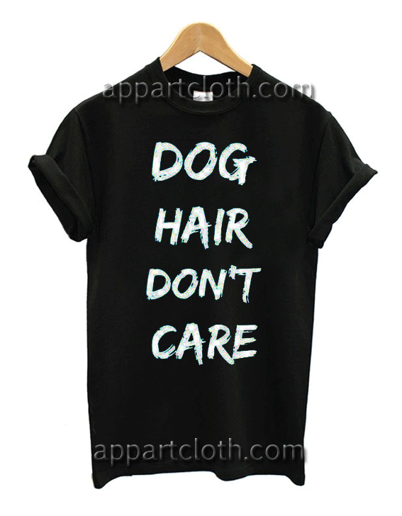 Dog Hair Dont Care Unisex Tshirt