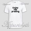 Enjoy the Probing Unisex Tshirt