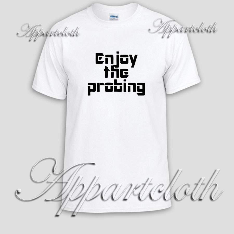 Enjoy the Probing Unisex Tshirt
