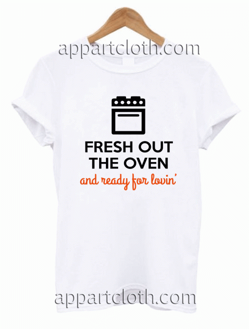 Fresh Out the Oven and Ready for Lovin Unisex Tshirt