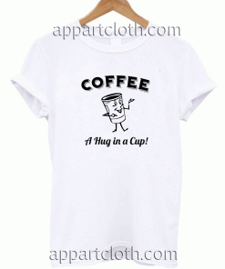 Funny Coffee A Hug in a Cup Unisex Tshirt