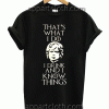 Game of Thrones That's What I Do I Drink and I know Things Unisex Tshirt