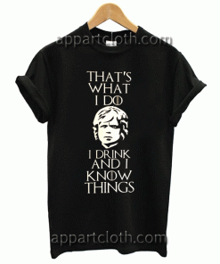 Game of Thrones That's What I Do I Drink and I know Things Unisex Tshirt