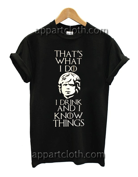 Game of Thrones That's What I Do I Drink and I know Things Unisex Tshirt